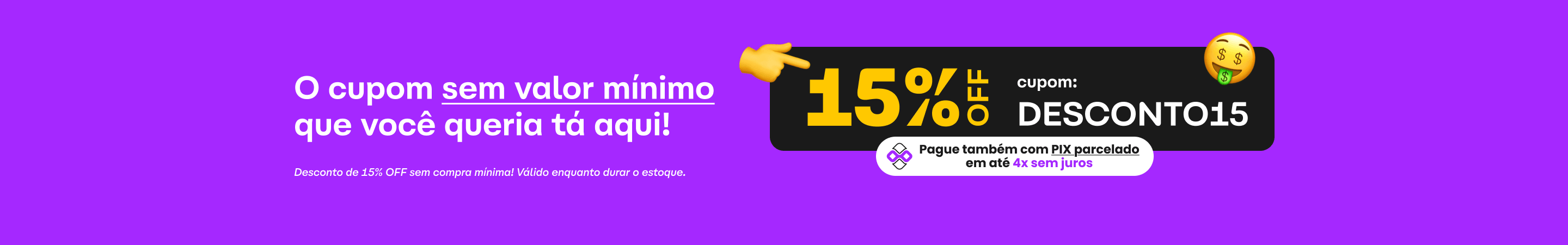 Ganhe desconto de 15% OFF sem compra mínima! Válido enquanto durar o estoque.
